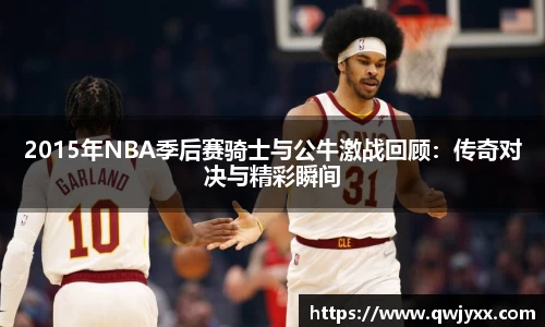 2015年NBA季后赛骑士与公牛激战回顾：传奇对决与精彩瞬间
