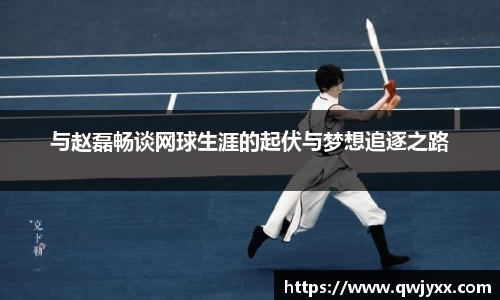 与赵磊畅谈网球生涯的起伏与梦想追逐之路